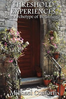 Threshold Experiences: The Archetype of Beginnings by Conforti, Michael