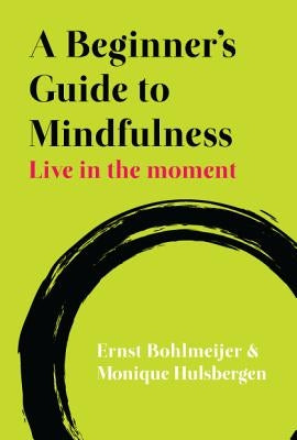 A Beginner's Guide to Mindfulness: Live in the Moment by Bohlmeijer, Ernst