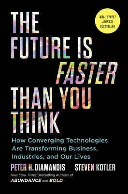 The Future Is Faster Than You Think: How Converging Technologies Are Transforming Business, Industries, and Our Lives by Diamandis, Peter H.
