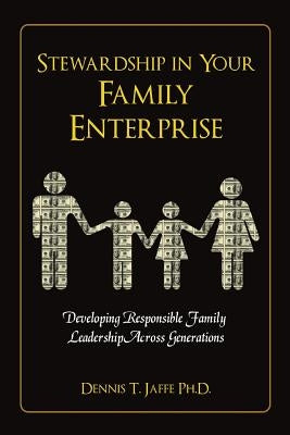 Stewardship In Your Family Enterprise: Developing Responsible Family Leadership Across Generations by Jaffe Ph. D., Dennis T.