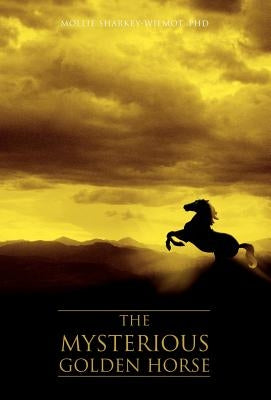 The Mysterious Golden Horse by Sharkey-Wilmot, Mollie