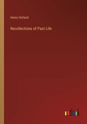 Recollections of Past Life by Holland, Henry