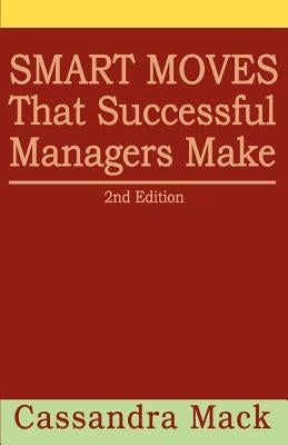 Smart Moves That Successful Managers Make: 2nd Edition by Mack, Cassandra