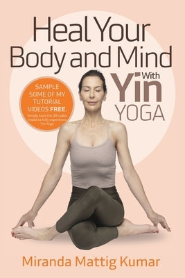 Heal Your Body and Mind with Yin Yoga by Mattig Kumar, Miranda