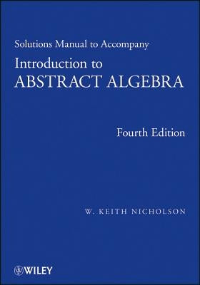 Solutions Manual to Accompany Introduction to Abstract Algebra, 4e by Nicholson, W. Keith