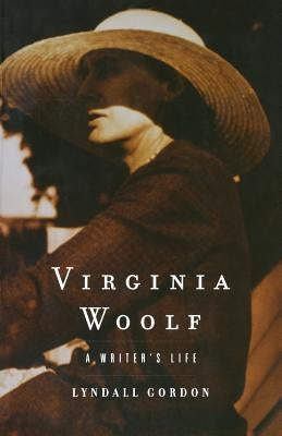 Virginia Woolf: A Writer's Life by Gordon, Lyndall