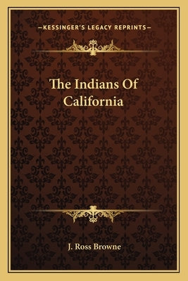 The Indians of California by Browne, J. Ross