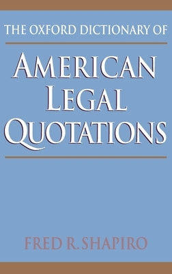 The Oxford Dictionary of American Legal Quotations by Shapiro, Fred R.