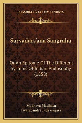 Sarvadars'ana Sangraha: Or An Epitome Of The Different Systems Of Indian Philosophy (1858) by Madhava, Madhava