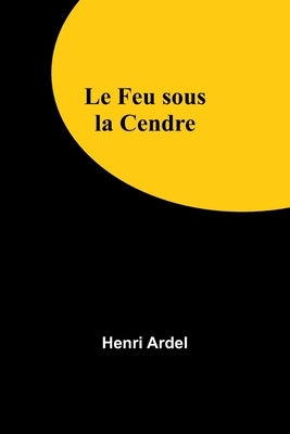 Le Feu sous la Cendre by Ardel, Henri