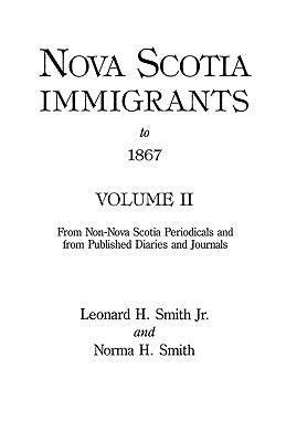 Nova Scotia Immigrants to 1867, Volume II by Smith, Leonard H.