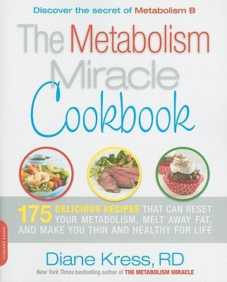 The Metabolism Miracle Cookbook: 175 Delicious Meals That Can Reset Your Metabolism, Melt Away Fat, and Make You Thin and Healthy for Life by Kress, Diane