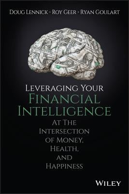 Leveraging Your Financial Intelligence: At the Intersection of Money, Health, and Happiness by Lennick, Doug