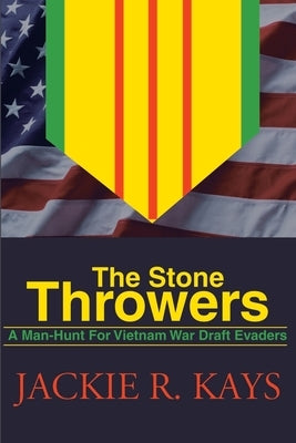 The Stone Throwers: A Man-Hunt for Vietnam War Draft Evaders by Kays, Jackie R.