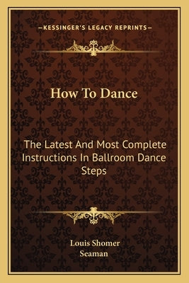 How to Dance: The Latest and Most Complete Instructions in Ballroom Dance Steps by Shomer, Louis