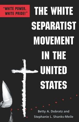 The White Separatist Movement in the United States: White Power, White Pride! by Dobratz, Betty A.