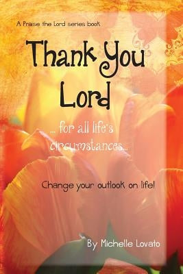 Thank You Lord...for all of life's circumstances...: Change your outlook on life in 2 months by Lovato, Michelle