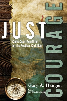 Just Courage: God's Great Expedition for the Restless Christian by Haugen, Gary a.