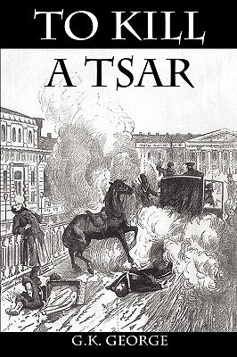 To Kill a Tsar by George, G. K.