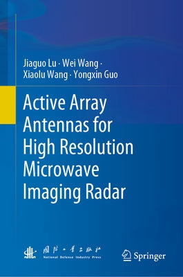 Active Array Antennas for High Resolution Microwave Imaging Radar by Lu, Jiaguo
