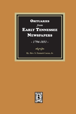 Obituaries from Early Tennessee Newspapers, 1794-1851. by Lucas, Silas Emmett