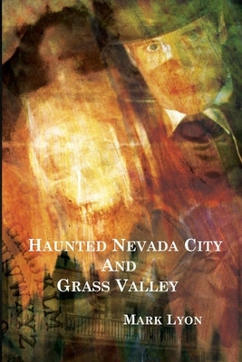 Haunted Nevada City and Grass Valley by Lyon, Mark