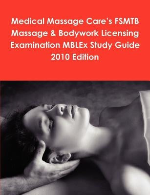 Medical Massage Care's FSMTB Massage & Bodywork Licensing Examination MBLEx Study Guide 2010 Edition by McCaulay, Philip Martin
