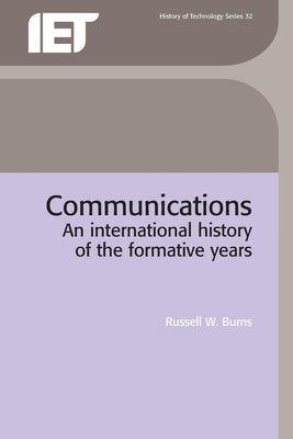 Communications: An International History of the Formative Years by Burns, Russell W.