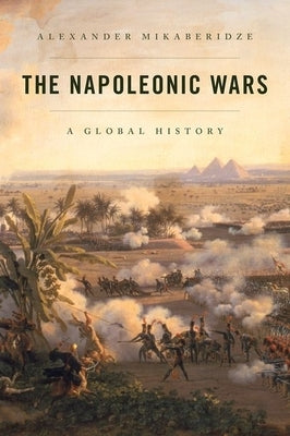 The Napoleonic Wars: A Global History by Mikaberidze, Alexander