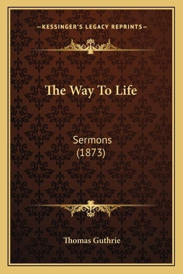 The Way to Life: Sermons (1873) by Guthrie, Thomas