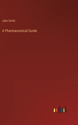 A Pharmaceutical Guide by Smith, John