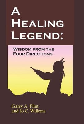 A Healing Legend: Widsom from the Four Directions by Flint, Garry a.