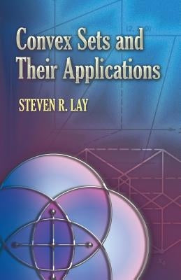 Convex Sets and Their Applications by Lay, Steven R.