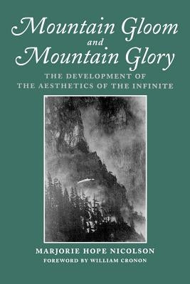 Mountain Gloom and Mountain Glory: The Development of the Aesthetics of the Infinite by Nicolson, Marjorie Hope