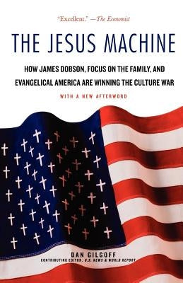 The Jesus Machine: How James Dobson, Focus on the Family, and Evangelical America Are Winning the Culture War by Gilgoff, Dan