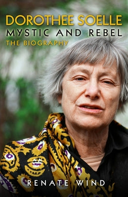 Dorothee Soelle - Mystic and Rebel: The Biography by Rumscheidt, Martin H.