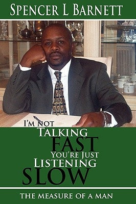 I'm Not Talking Fast, You're Just Listening Slow by Barnett, Spencer L.