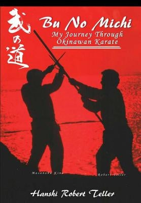 Bu No Michi - My Journey Through Okinawan Karate by Teller, Robert