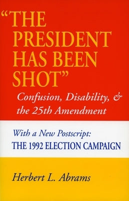 'The President Has Been Shot': Confusion, Disability, and the 25th Amendment by Abrams, Herbert L.