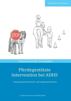 Pferdegestützte Intervention bei ADHS: Trainingsmanual für Einzel- und Gruppenintervention by Gomolla, Annette