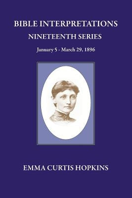Bible Interpretation Nineteenth Series January 5 - March 29, 1896 by Hopkins, Emma Curtis