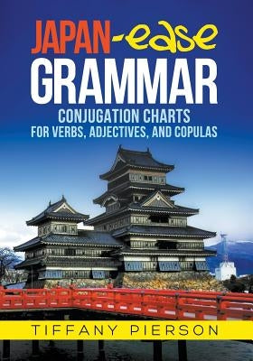 Japan-Ease Grammar: Conjugation Charts for Verbs, Adjectives, and Copulas by Pierson, Tiffany Ann