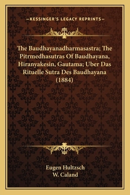 The Baudhayanadharmasastra; The Pitrmedhasutras Of Baudhayana, Hiranyakesin, Gautama; Uber Das Rituelle Sutra Des Baudhayana (1884) by Hultzsch, Eugen