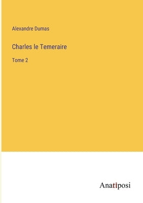 Charles le Temeraire: Tome 2 by Dumas, Alexandre