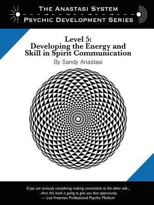 The Anastasi System - Psychic Development Level 5: Developing the Energy and Skill in Spirit Communication by Anastasi, Sandy