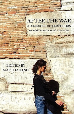 After the War: A Collection of Short Fiction by Postwar Italian Women by Italica Press Inc