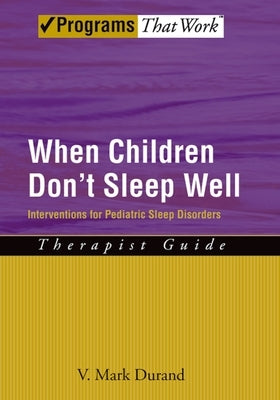 When Children Don't Sleep Well: Interventions for Pediatric Sleep Disorders Therapist Guide by Durand, V. Mark