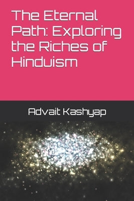 The Eternal Path: Exploring the Riches of Hinduism by Kashyap, Advait