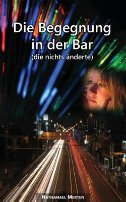 Die Begegnung in der Bar (die nichts änderte) by Merten, Nathanael