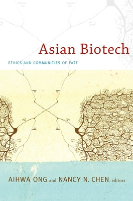 Asian Biotech: Ethics and Communities of Fate by Ong, Aihwa